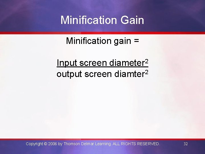 Minification Gain Minification gain = Input screen diameter 2 output screen diamter 2 Copyright