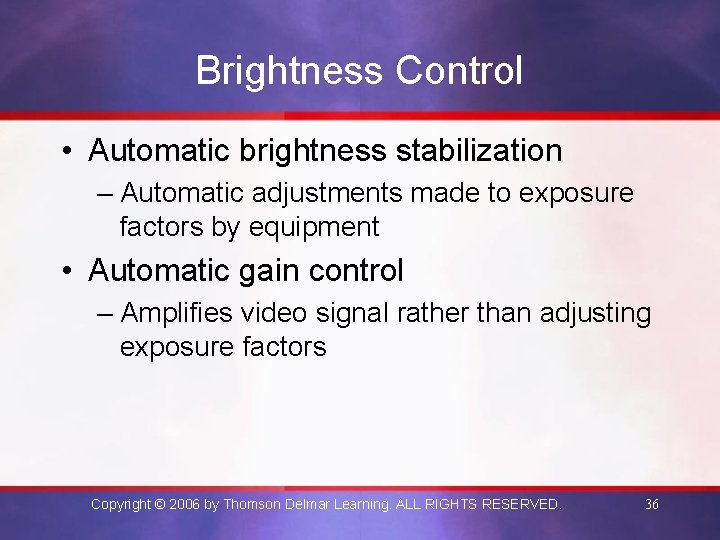 Brightness Control • Automatic brightness stabilization – Automatic adjustments made to exposure factors by
