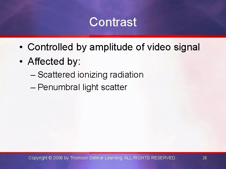 Contrast • Controlled by amplitude of video signal • Affected by: – Scattered ionizing