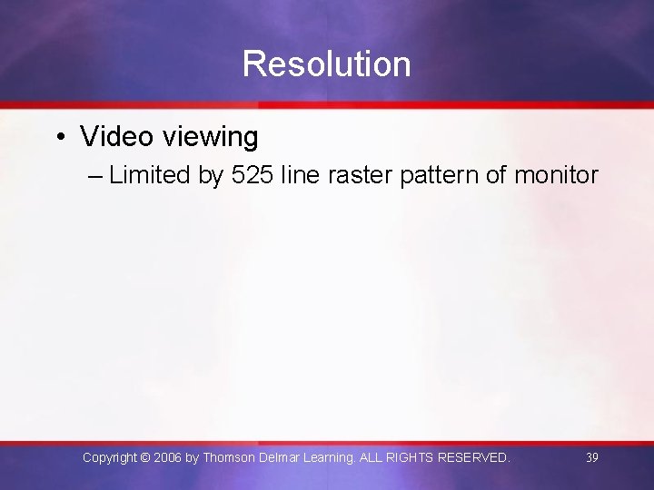 Resolution • Video viewing – Limited by 525 line raster pattern of monitor Copyright