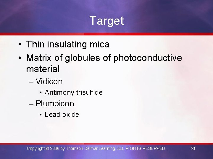 Target • Thin insulating mica • Matrix of globules of photoconductive material – Vidicon