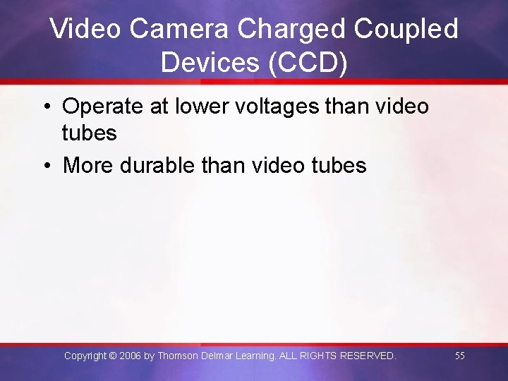 Video Camera Charged Coupled Devices (CCD) • Operate at lower voltages than video tubes