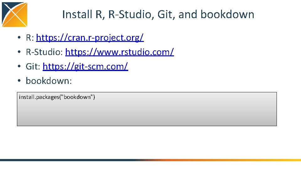 Install R, R-Studio, Git, and bookdown • • R: https: //cran. r-project. org/ R-Studio: