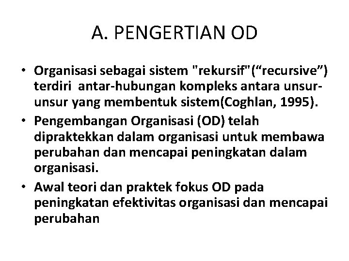 A. PENGERTIAN OD • Organisasi sebagai sistem "rekursif"(“recursive”) terdiri antar-hubungan kompleks antara unsur yang