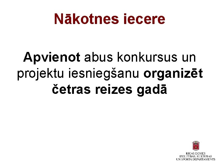 Nākotnes iecere Apvienot abus konkursus un projektu iesniegšanu organizēt četras reizes gadā 