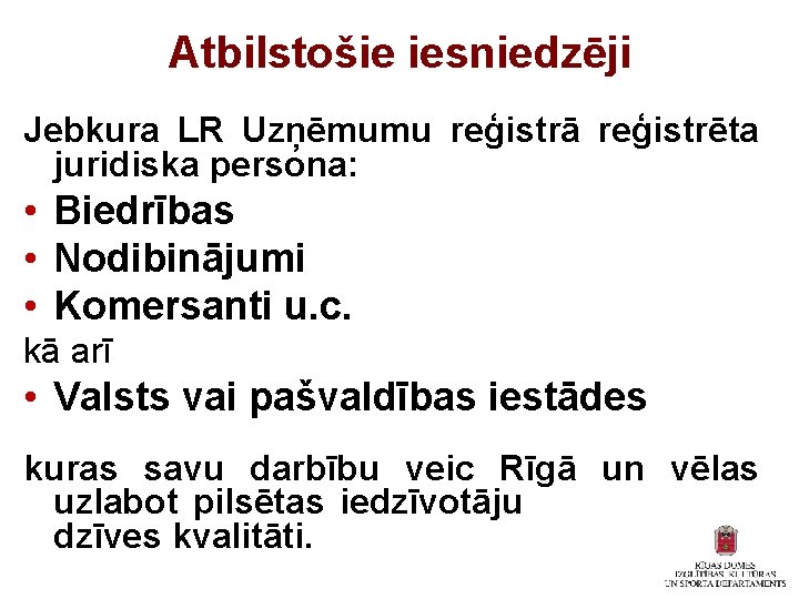 Atbilstošie iesniedzēji Jebkura LR Uzņēmumu reģistrā reģistrēta juridiska persona: • Biedrības • Nodibinājumi •