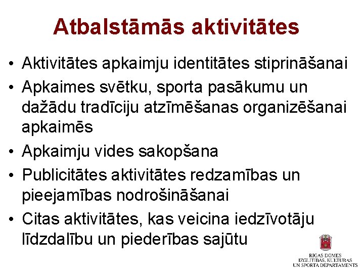 Atbalstāmās aktivitātes • Aktivitātes apkaimju identitātes stiprināšanai • Apkaimes svētku, sporta pasākumu un dažādu