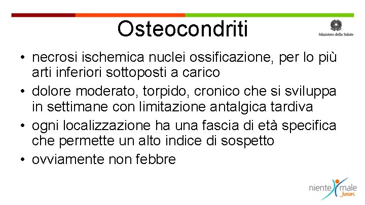 Osteocondriti • necrosi ischemica nuclei ossificazione, per lo più arti inferiori sottoposti a carico