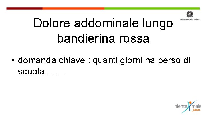 Dolore addominale lungo bandierina rossa • domanda chiave : quanti giorni ha perso di