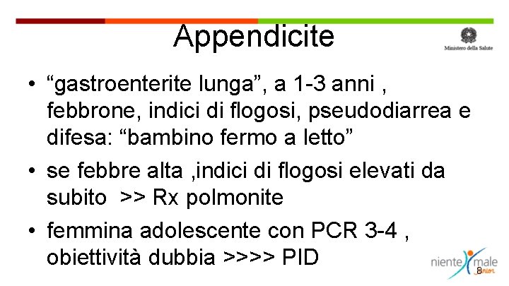 Appendicite • “gastroenterite lunga”, a 1 -3 anni , febbrone, indici di flogosi, pseudodiarrea