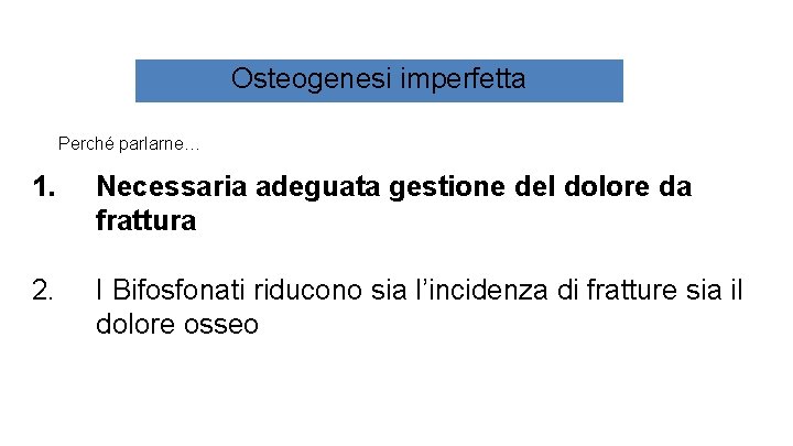 Osteogenesi imperfetta Perché parlarne… 1. Necessaria adeguata gestione del dolore da frattura 2. I