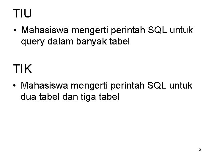 TIU • Mahasiswa mengerti perintah SQL untuk query dalam banyak tabel TIK • Mahasiswa