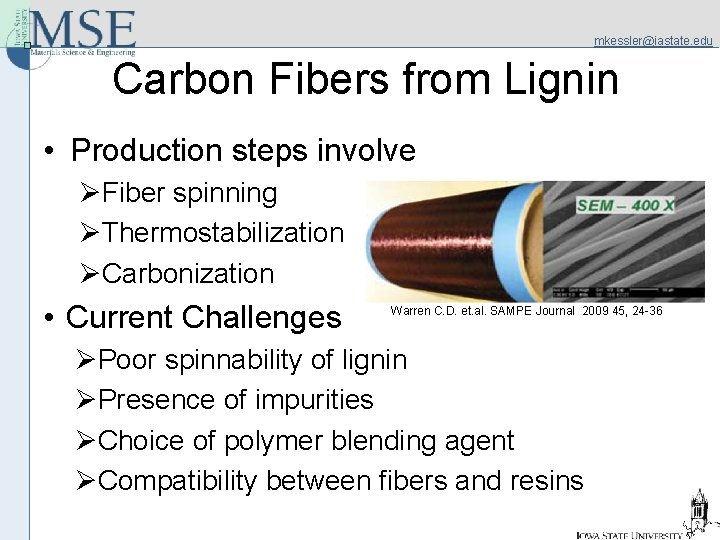mkessler@iastate. edu Carbon Fibers from Lignin • Production steps involve ØFiber spinning ØThermostabilization ØCarbonization