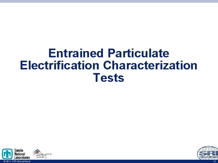 Entrained Particulate Electrification Characterization Tests © 2011 SRI International 12 