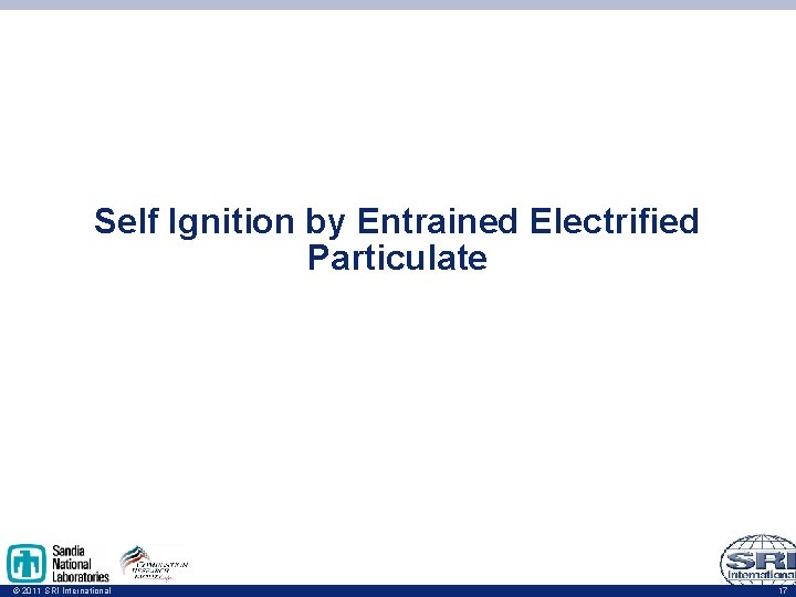 Self Ignition by Entrained Electrified Particulate © 2011 SRI International 17 