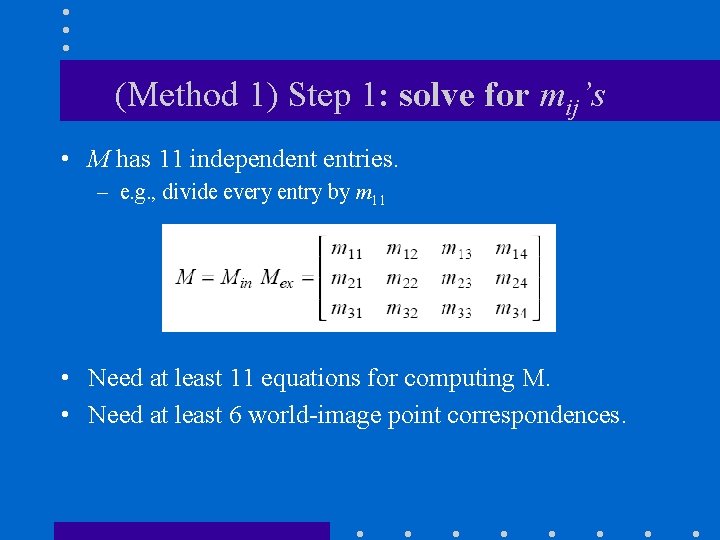 (Method 1) Step 1: solve for mij’s • M has 11 independent entries. –