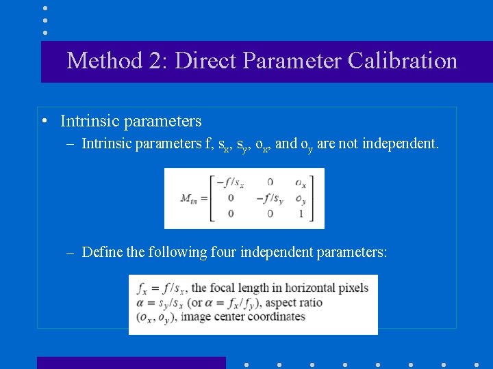 Method 2: Direct Parameter Calibration • Intrinsic parameters – Intrinsic parameters f, sx, sy,
