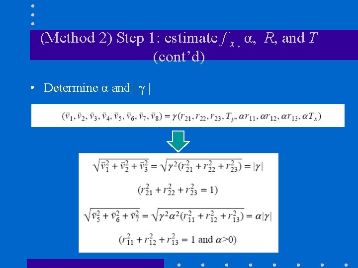 (Method 2) Step 1: estimate f x , α, R, and T (cont’d) •