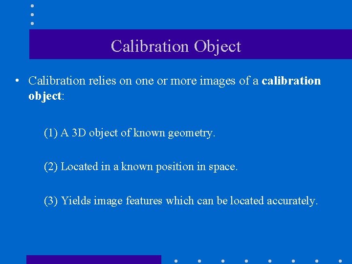 Calibration Object • Calibration relies on one or more images of a calibration object: