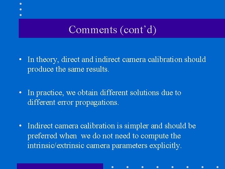 Comments (cont’d) • In theory, direct and indirect camera calibration should produce the same