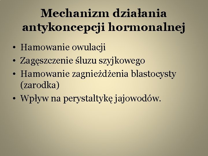 Mechanizm działania antykoncepcji hormonalnej • Hamowanie owulacji • Zagęszczenie śluzu szyjkowego • Hamowanie zagnieżdżenia