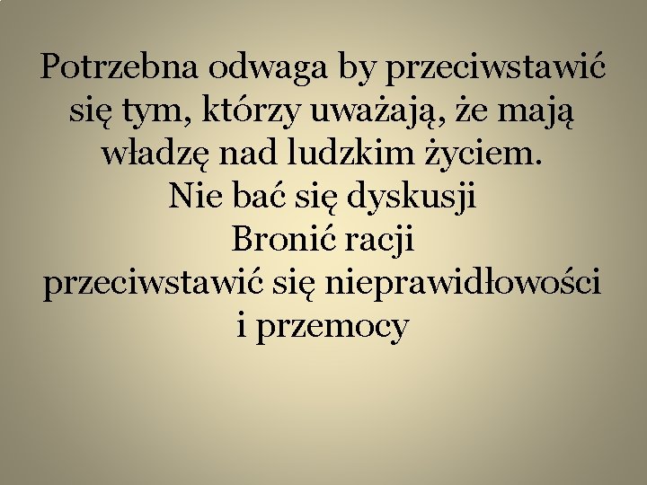 Potrzebna odwaga by przeciwstawić się tym, którzy uważają, że mają władzę nad ludzkim życiem.