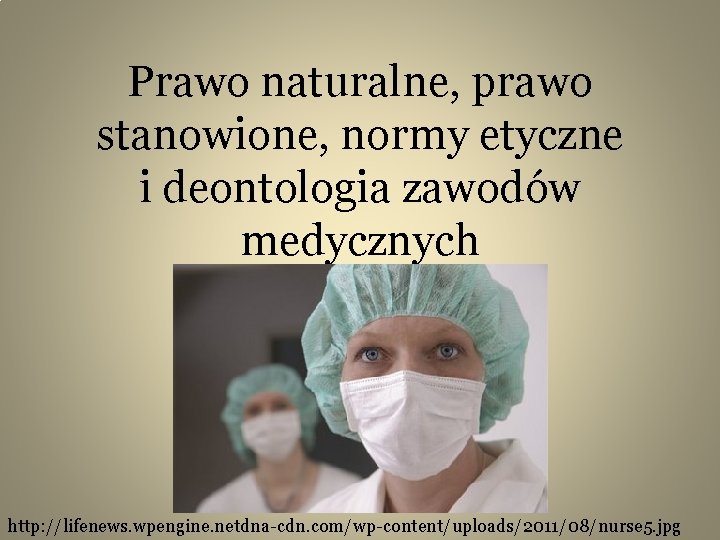 Prawo naturalne, prawo stanowione, normy etyczne i deontologia zawodów medycznych http: //lifenews. wpengine. netdna-cdn.