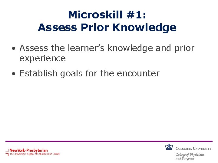 Microskill #1: Assess Prior Knowledge • Assess the learner’s knowledge and prior experience •
