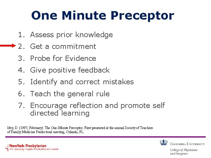 One Minute Preceptor 1. Assess prior knowledge 2. Get a commitment 3. Probe for