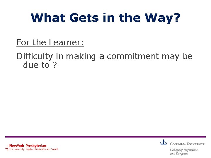 What Gets in the Way? For the Learner: Difficulty in making a commitment may