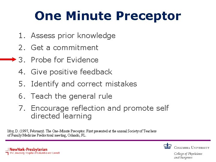 One Minute Preceptor 1. Assess prior knowledge 2. Get a commitment 3. Probe for