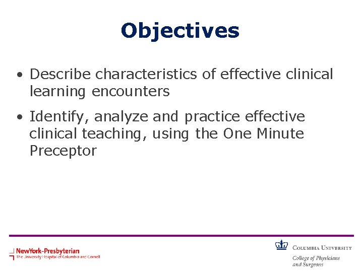 Objectives • Describe characteristics of effective clinical learning encounters • Identify, analyze and practice