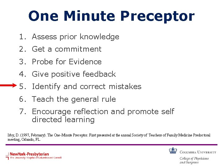 One Minute Preceptor 1. Assess prior knowledge 2. Get a commitment 3. Probe for