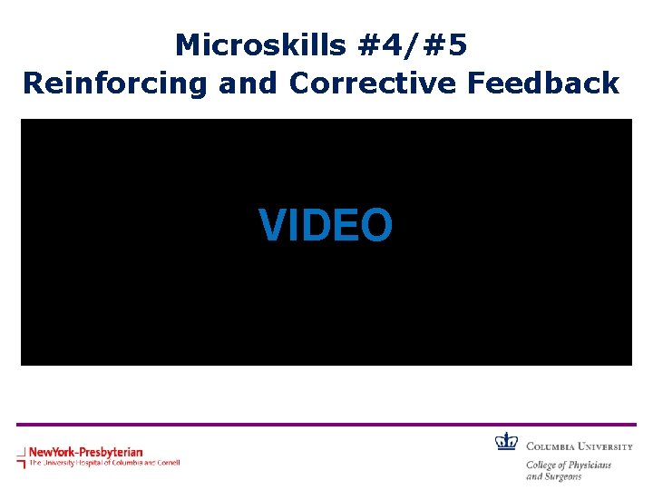 Microskills #4/#5 Reinforcing and Corrective Feedback • Was this useful feedback? • How might