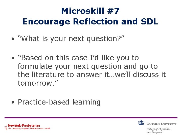 Microskill #7 Encourage Reflection and SDL • “What is your next question? ” •