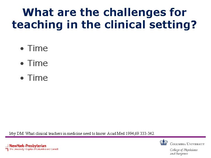 What are the challenges for teaching in the clinical setting? • Time Irby DM.
