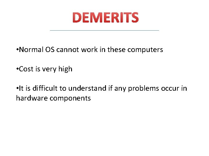 DEMERITS • Normal OS cannot work in these computers • Cost is very high