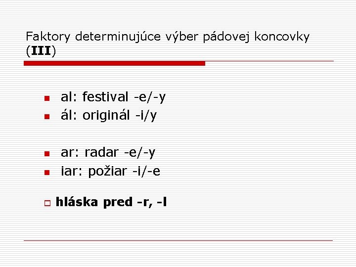 Faktory determinujúce výber pádovej koncovky (III) n n al: festival -e/-y ál: originál -i/y