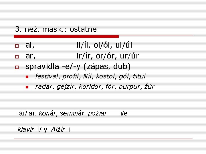 3. než. mask. : ostatné o o o al, il/íl, ol/ól, ul/úl ar, ir/ír,