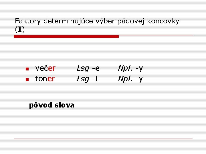 Faktory determinujúce výber pádovej koncovky (I) n n večer toner pôvod slova Lsg -e