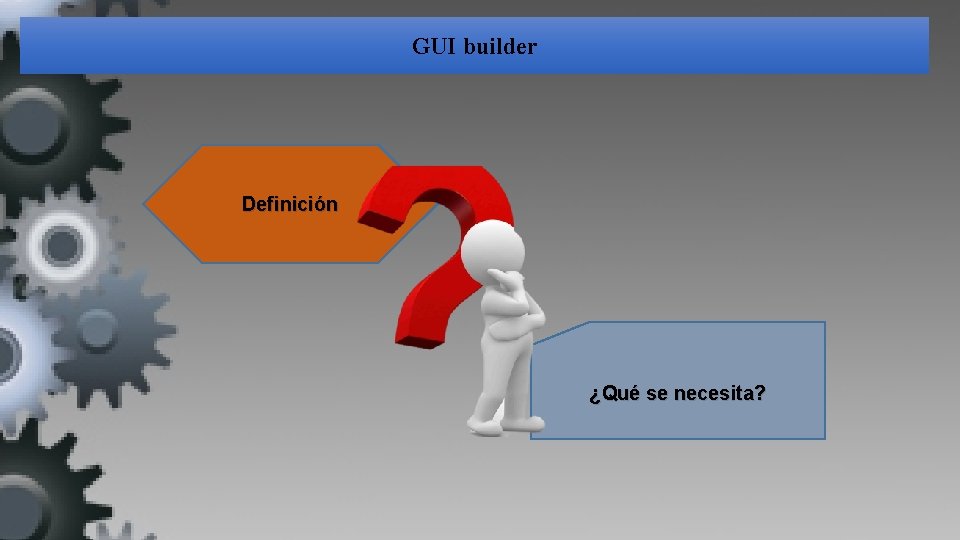 GUI builder Definición ¿Qué se necesita? 