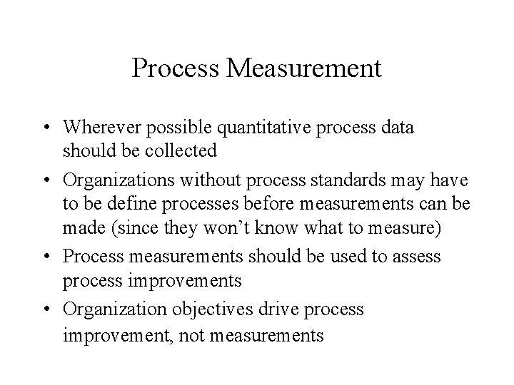 Process Measurement • Wherever possible quantitative process data should be collected • Organizations without