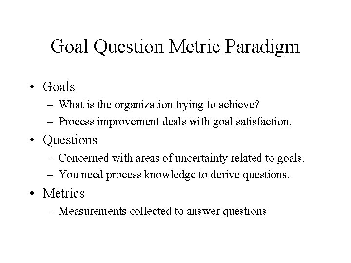 Goal Question Metric Paradigm • Goals – What is the organization trying to achieve?