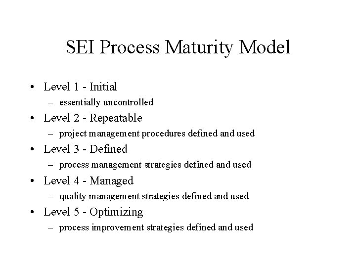 SEI Process Maturity Model • Level 1 - Initial – essentially uncontrolled • Level