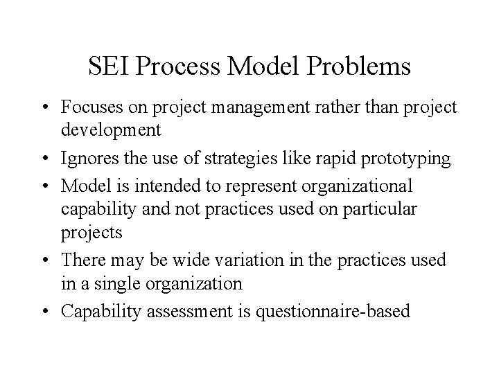 SEI Process Model Problems • Focuses on project management rather than project development •