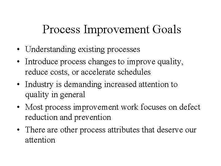 Process Improvement Goals • Understanding existing processes • Introduce process changes to improve quality,