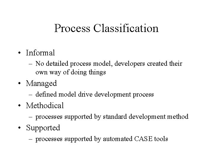 Process Classification • Informal – No detailed process model, developers created their own way