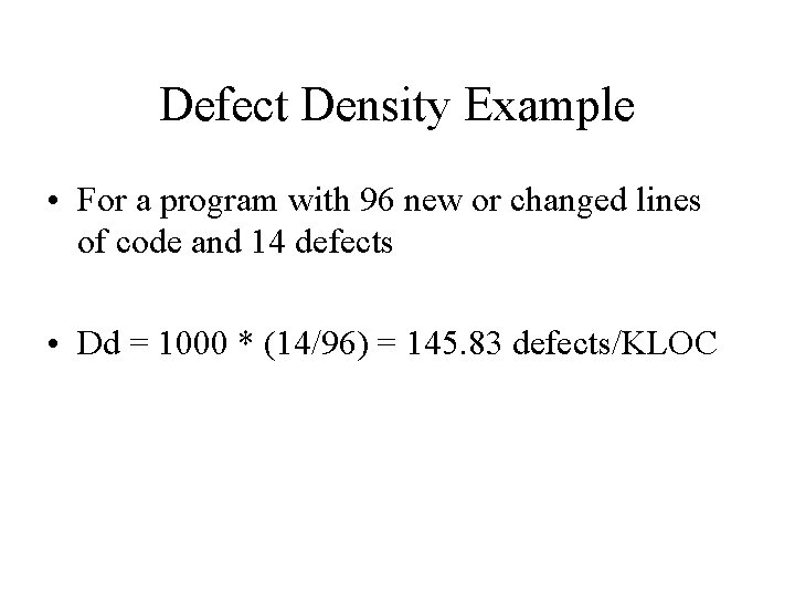 Defect Density Example • For a program with 96 new or changed lines of