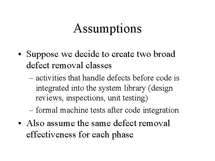 Assumptions • Suppose we decide to create two broad defect removal classes – activities