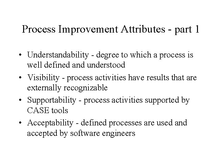 Process Improvement Attributes - part 1 • Understandability - degree to which a process